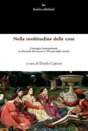 Nella moltitudine delle cose. Convegno internazionale su Giovanni Boccaccio a 700 anni dalla nascita de Danilo Capasso