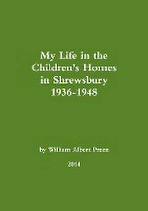 My Life in the Children's Homes in Shrewsbury 1936-1948 de William Albert Preen