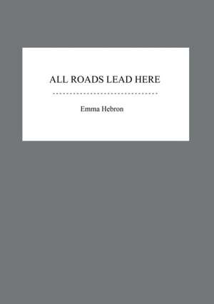 All Roads Lead Here de Emma Hebron