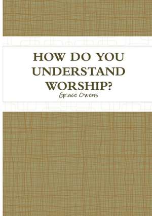 How Do You Understand Worship? de Grace Owens