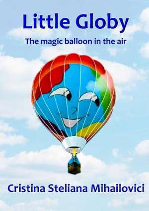 Little Globy - The Magic Balloon In The Air de Cristina Steliana Mihailovici