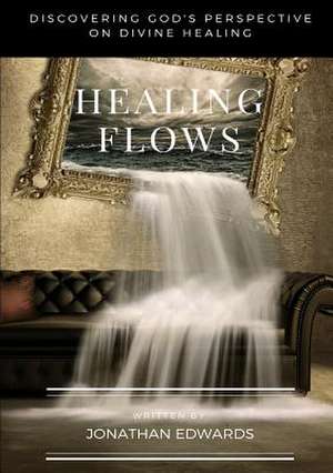 Healing Flows de Jonathan Edwards