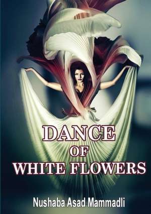 DANCE OF WHITE FLOWERS de Nushaba Asad Mammadli