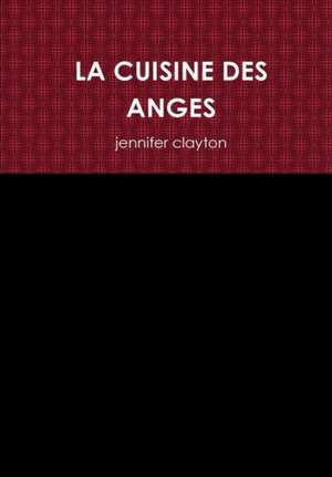 La Cuisine Des Anges de Jennifer Clayton