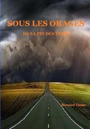 Sous Les Orages de La Fin Des Temps de Bernard Tissier