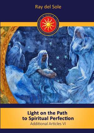 Light on the Path to Spiritual Perfection - Additional Articles VI de Ray Del Sole