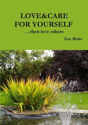 LOVE&CARE FOR YOURSELF ...then love others de Gay Blake