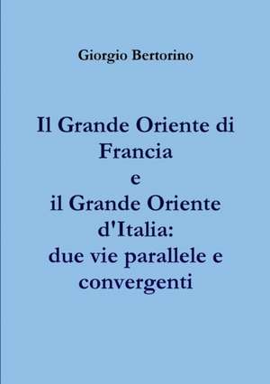 Il Grande Oriente di Francia e il Grande Oriente d'Italia de Giorgio Bertorino