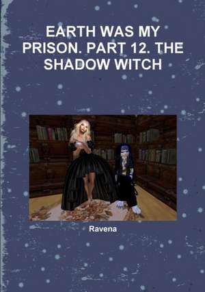 Earth Was My Prison. Part 12. the Shadow Witch de Ravena