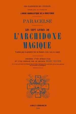 Les Sept Livres de L'Archidoxe Magique de Bombastus Von Hohenheim, Philippus Theop