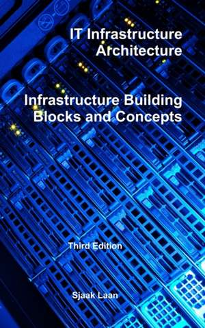IT Infrastructure Architecture - Infrastructure Building Blocks and Concepts Third Edition de Sjaak Laan
