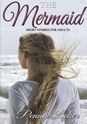 The Mermaid - Short stories for adults de Penny Luker