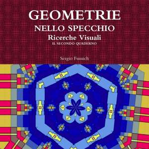 GEOMETRIE NELLO SPECCHIO. Ricerche Visuali. Il Secondo Quaderno de Sergio Fumich