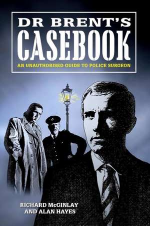 Dr Brent's Casebook - An Unauthorised Guide to Police Surgeon de Alan Hayes