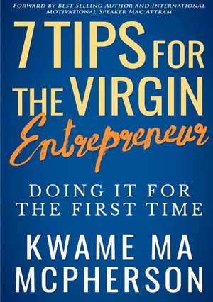 7 Tips for the Virgin Entrepreneur - doing it for the first time de Kwame MA McPherson