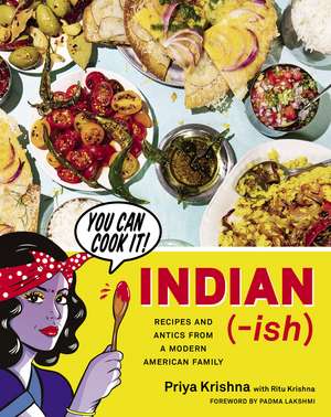 Indian-Ish: Recipes and Antics from a Modern American Family de Priya Krishna