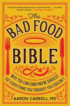 The Bad Food Bible: Why You Can (and Maybe Should) Eat Everything You Thought You Couldn't de Aaron Carroll