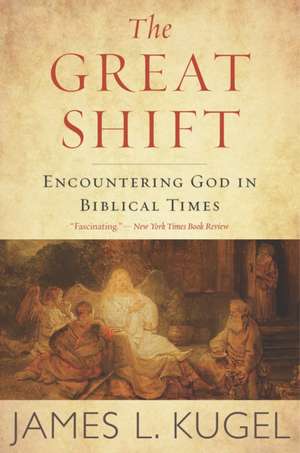 The Great Shift: Encountering God in Biblical Times de James L. Kugel