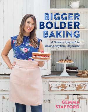 Bigger Bolder Baking: A Fearless Approach to Baking Anytime, Anywhere de Gemma Stafford