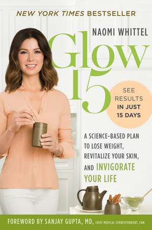 Glow15: A Science-Based Plan to Lose Weight, Revitalize Your Skin, and Invigorate Your Life de Naomi Whittel