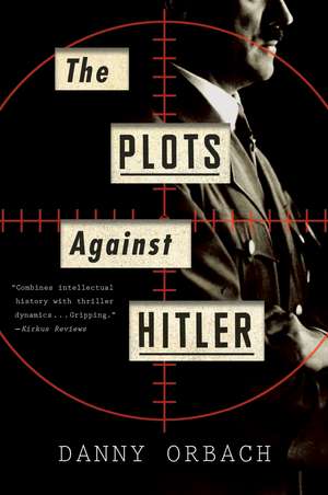 The Plots Against Hitler de Danny Orbach