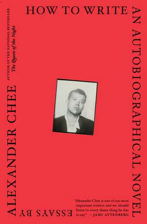 How To Write An Autobiographical Novel: Essays de Alexander Chee