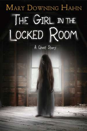 The Girl In The Locked Room: A Ghost Story de Mary Downing Hahn