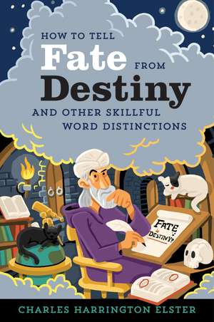 How To Tell Fate From Destiny: And Other Skillful Word Distinctions de Charles Harrington Elster