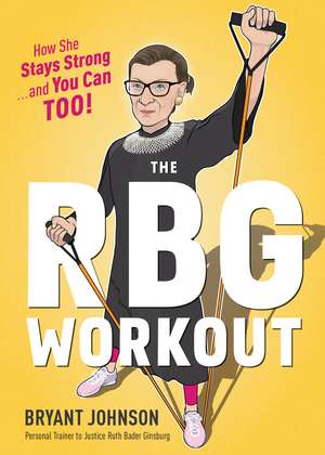 The Rbg Workout: How She Stays Strong . . . and You Can Too! de Bryant Johnson