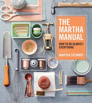 The Martha Manual: How to Do (Almost) Everything de Martha Stewart