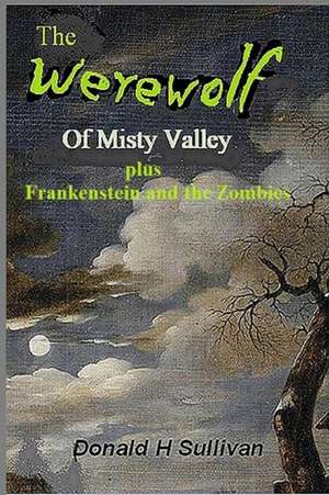 The Werewolf of Misty Valley: Plus Frankenstein and the Zombies de Donald Sullivan