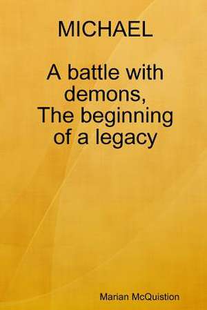 Michael, a Battle with Demons, the Beginning of a Legacy de Marian McQuistion