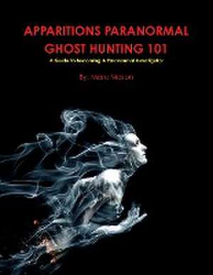 Apparitions Paranormal Ghost Hunting 101 de Marc Mason