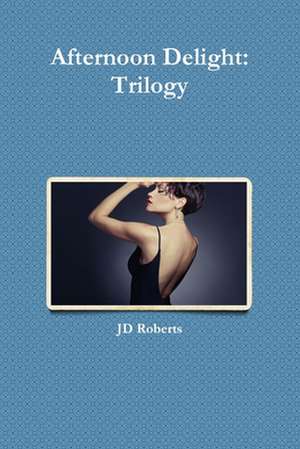 Afternoon Delight: Trilogy de J. D. Roberts