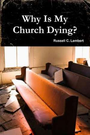 Why Is My Church Dying? de Russell C. Lambert