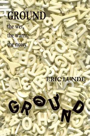 Ground: The Wet, the Warm, the Noisy de Eric Lunde
