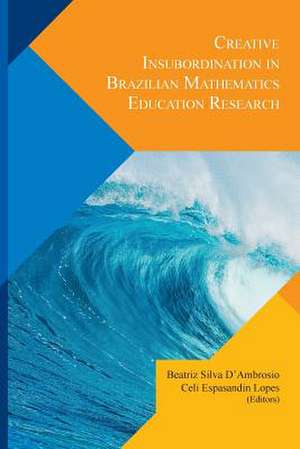 Creative Insubordination in Brazilian Mathematics Education Research de Beatriz Silva D'Ambrosio