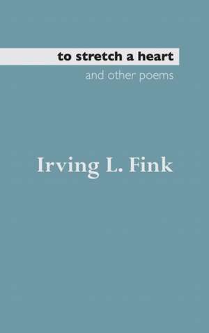 To Stretch a Heart and Other Poems de Irving L. Fink