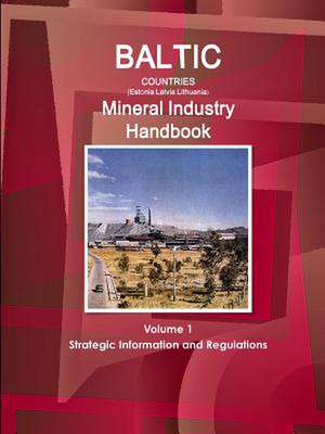 Baltic Countries (Estonia Latvia Lithuania) Mineral Industry Handbook Volume 1 Strategic Information and Regulations de Inc Ibp