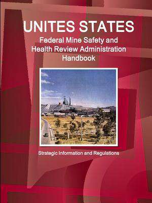 Us Federal Mine Safety and Health Review Administration Handbook: Strategic Information and Regulations de Inc Ibp