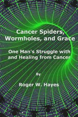 Cancer Spiders, Wormholes, and Grace de Roger W. Hayes