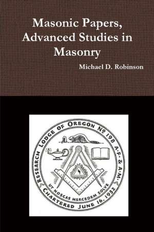 Masonic Papers, Advanced Studies in Masonry de Michael D. Robinson