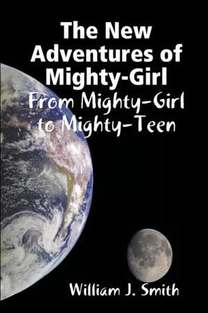 The New Adventures of Mighty-Girl de Smith, William J.