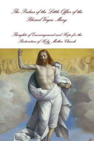 The Psalms of the Little Office of the Blessed Virgin Mary: Encouragement and Hope for the Restoration of Holy Mother Church de Karl Keller