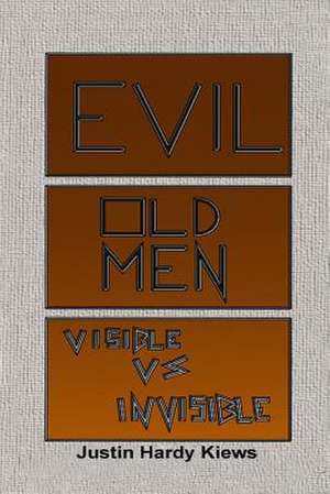 Evil Old Men: Visible Vs Invisible de Justin Hardy Kiews