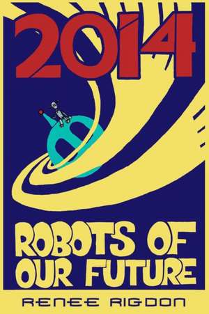 Robots of the Distant Future of 2014 de Renee Rigdon