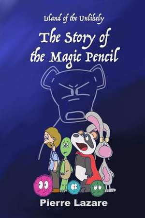 Island of the Unlikely: The Story of the Magic Pencil de Pierre Lazare