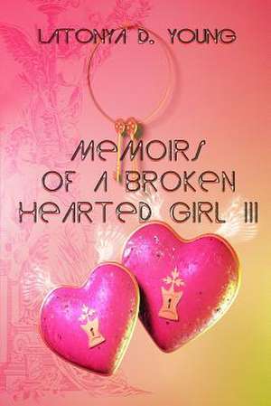 Memoirs of a Broken Hearted Girl III de Latonya D. Young