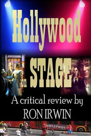 Hollywood on Stage a Critical Review by Ron Irwin de Ron Irwin