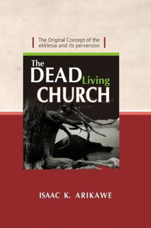 The Dead Living Church de Isaak K. Arikawe